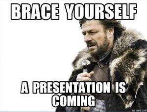 Brace Yourself. A presentation is coming.